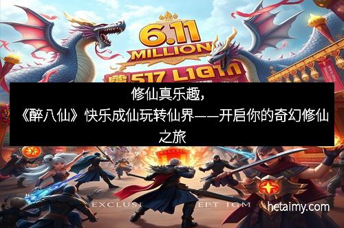 修仙真乐趣，《醉八仙》快乐成仙玩转仙界——开启你的奇幻修仙之旅