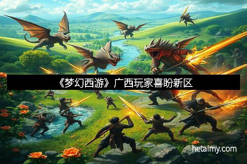 《梦幻西游》广西玩家喜盼新区